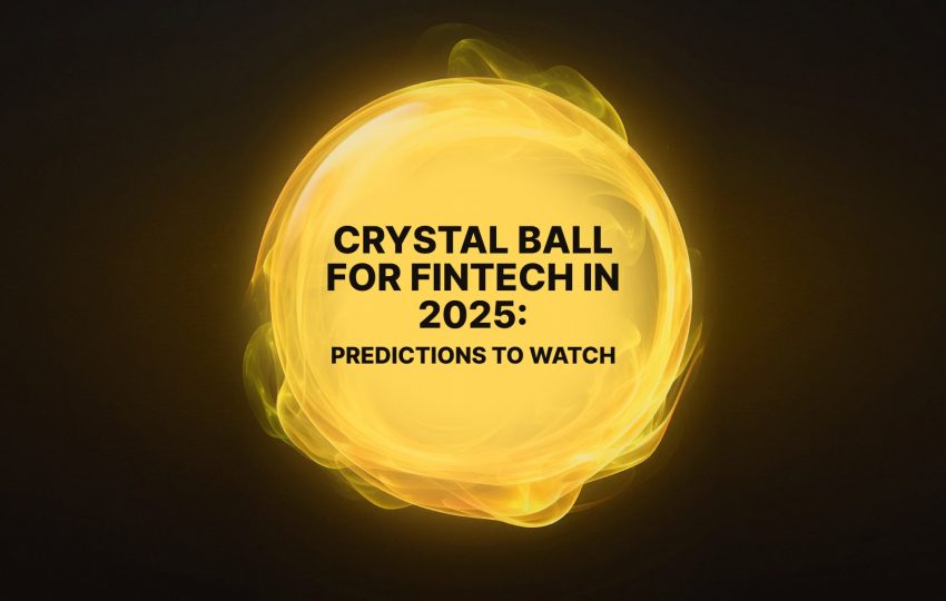 Crystal ball for fintech in 2025: Predictions to watch