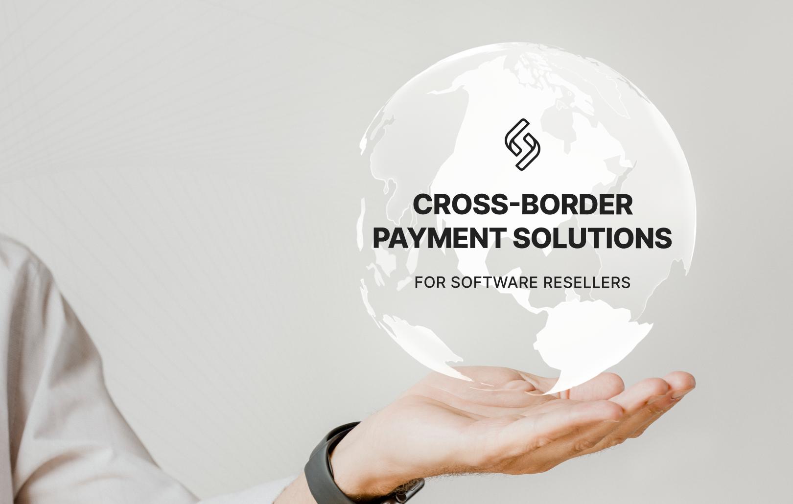 Cross-border payment solutions for software resellers: Managing multi-currency supplier payouts